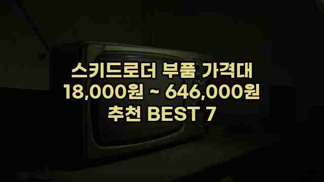 스키드로더 부품 가격대 18,000원 ~ 646,000원 추천 BEST 7