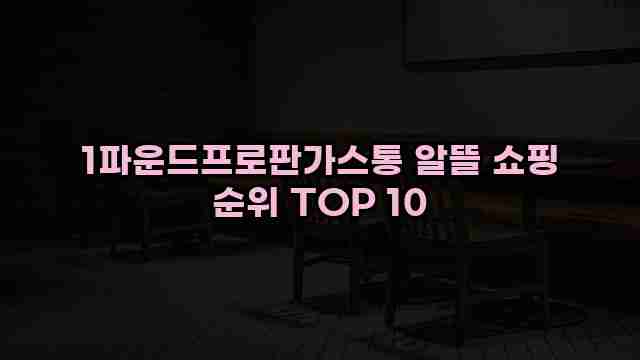 1파운드프로판가스통 알뜰 쇼핑 순위 TOP 10