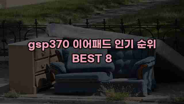 gsp370 이어패드 인기 순위 BEST 8