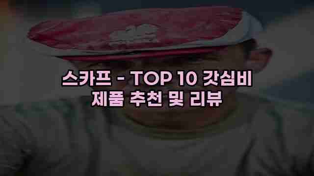 스카프 - TOP 10 갓심비 제품 추천 및 리뷰