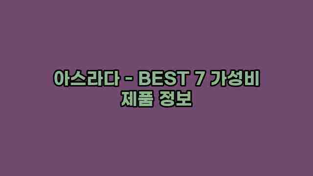 아스라다 - BEST 7 가성비 제품 정보