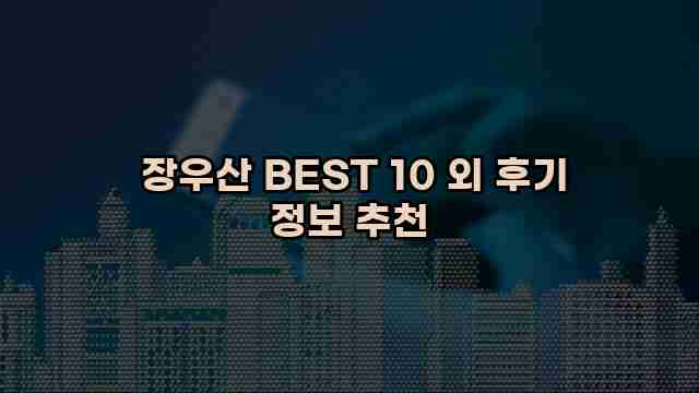  장우산 BEST 10 외 후기 정보 추천