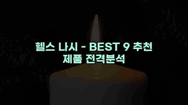 헬스 나시 - BEST 9 추천 제품 전격분석