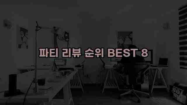 파티 리뷰 순위 BEST 8