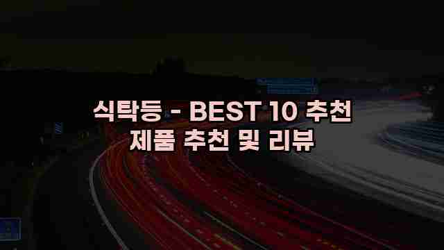 식탁등 - BEST 10 추천 제품 추천 및 리뷰