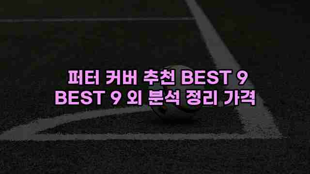  퍼터 커버 추천 BEST 9 BEST 9 외 분석 정리 가격