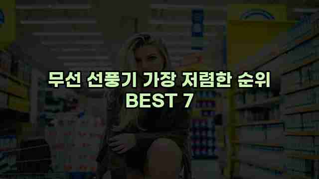 무선 선풍기 가장 저렴한 순위 BEST 7