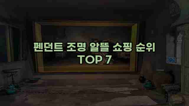 펜던트 조명 알뜰 쇼핑 순위 TOP 7