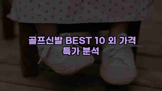  골프신발 BEST 10 외 가격 특가 분석