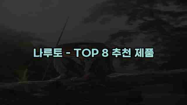 나루토 - TOP 8 추천 제품 