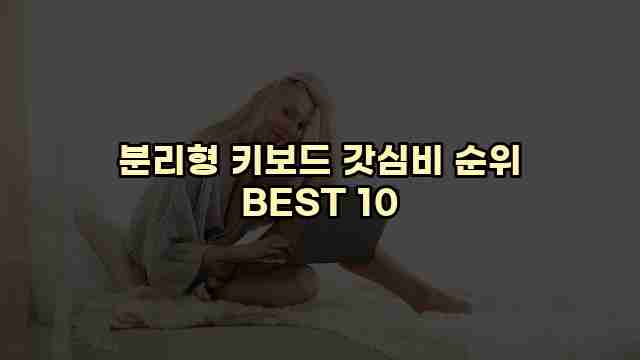 분리형 키보드 갓심비 순위 BEST 10