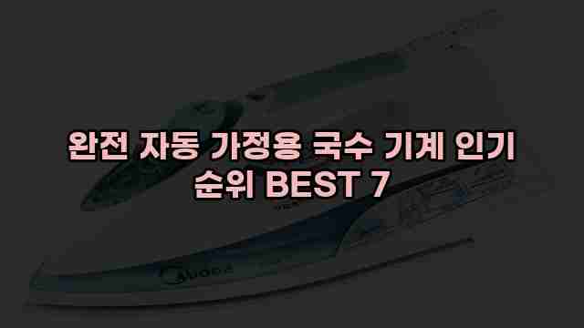 완전 자동 가정용 국수 기계 인기 순위 BEST 7