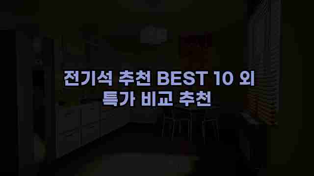  전기석 추천 BEST 10 외 특가 비교 추천