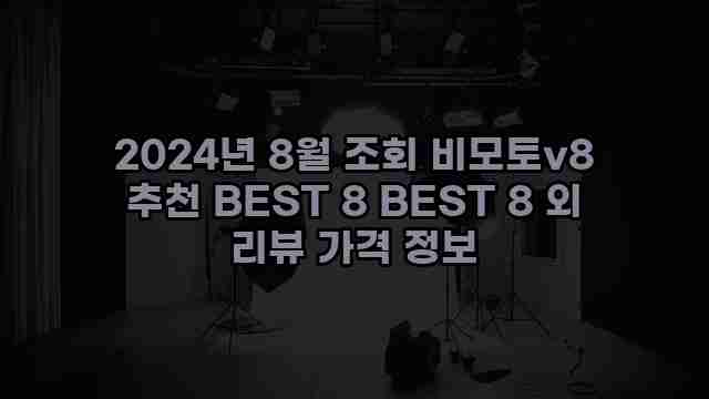 2024년 8월 조회 비모토v8 추천 BEST 8 BEST 8 외 리뷰 가격 정보