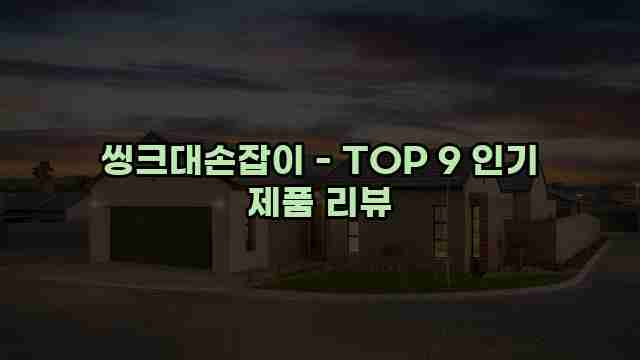 씽크대손잡이 - TOP 9 인기 제품 리뷰