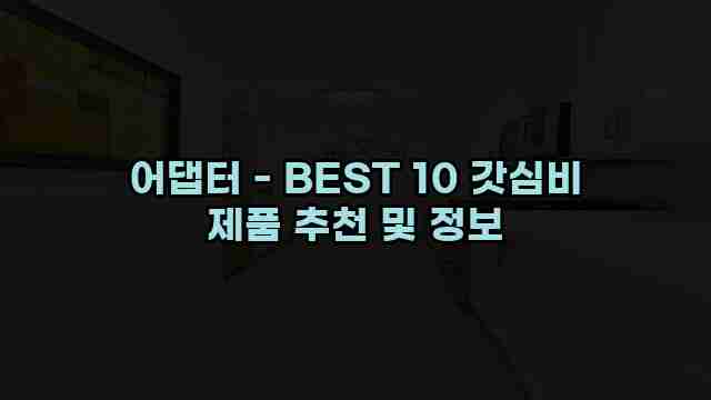 어댑터 - BEST 10 갓심비 제품 추천 및 정보