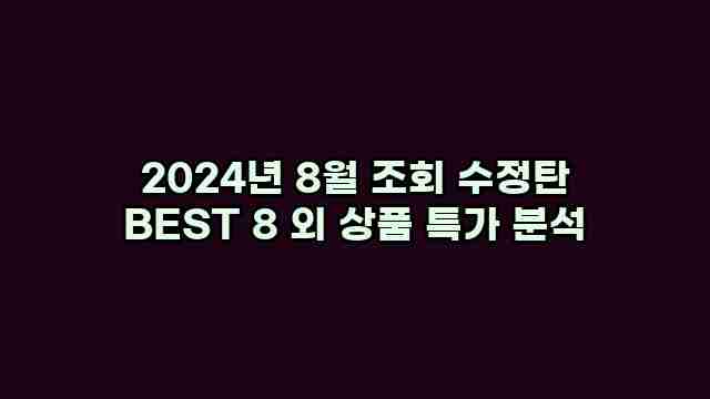 2024년 8월 조회 수정탄 BEST 8 외 상품 특가 분석