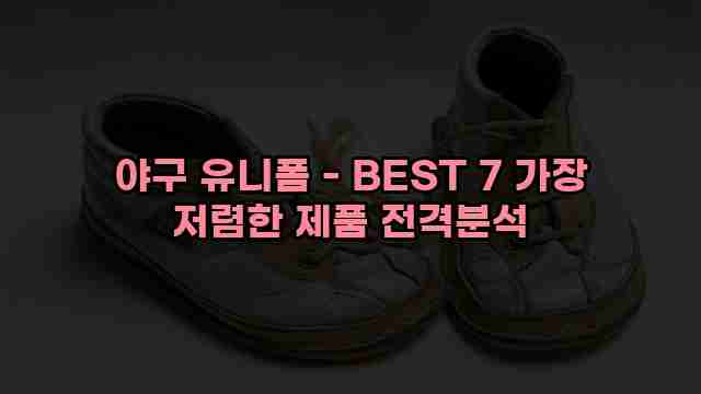 야구 유니폼 - BEST 7 가장 저렴한 제품 전격분석