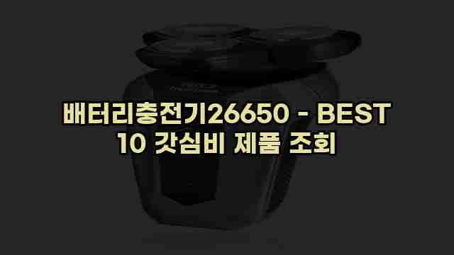 배터리충전기26650 - BEST 10 갓심비 제품 조회