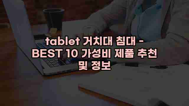 tablet 거치대 침대 - BEST 10 가성비 제품 추천 및 정보