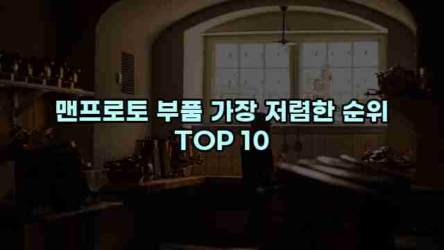 맨프로토 부품 가장 저렴한 순위 TOP 10