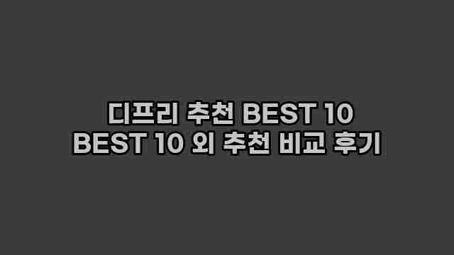  디프리 추천 BEST 10 BEST 10 외 추천 비교 후기