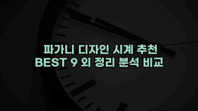  파가니 디자인 시계 추천 BEST 9 외 정리 분석 비교