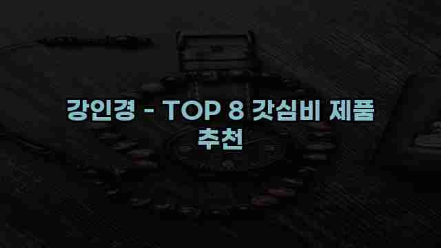 강인경 - TOP 8 갓심비 제품 추천