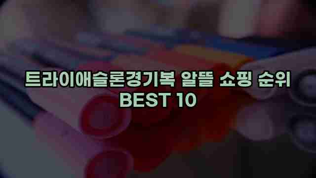 트라이애슬론경기복 알뜰 쇼핑 순위 BEST 10