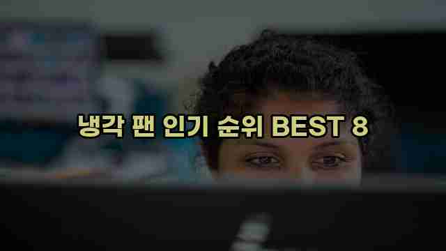 냉각 팬 인기 순위 BEST 8