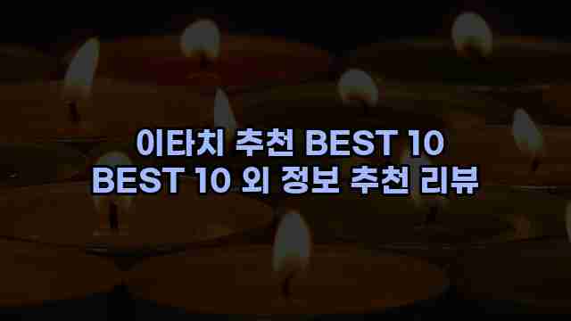  이타치 추천 BEST 10 BEST 10 외 정보 추천 리뷰