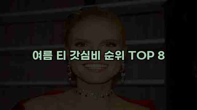 여름 티 갓심비 순위 TOP 8