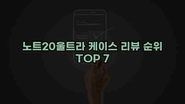 노트20울트라 케이스 리뷰 순위 TOP 7