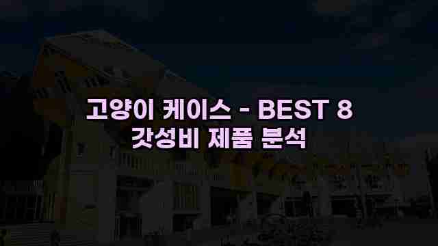 고양이 케이스 - BEST 8 갓성비 제품 분석