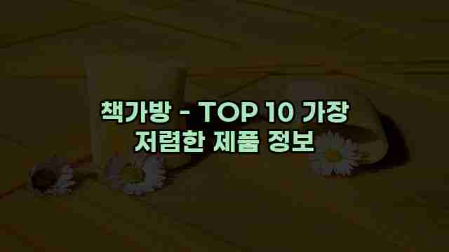 책가방 - TOP 10 가장 저렴한 제품 정보