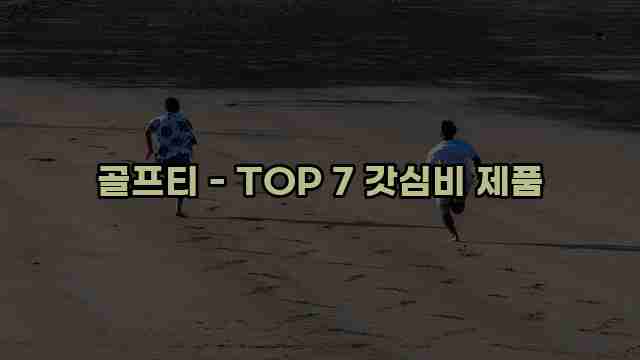 골프티 - TOP 7 갓심비 제품 