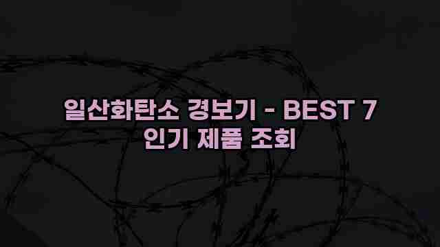 일산화탄소 경보기 - BEST 7 인기 제품 조회