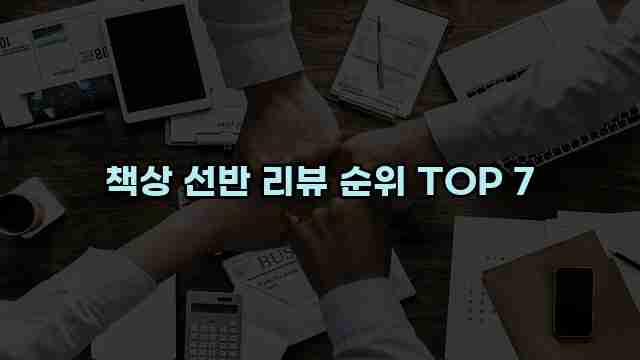 책상 선반 리뷰 순위 TOP 7