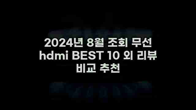 2024년 8월 조회 무선 hdmi BEST 10 외 리뷰 비교 추천