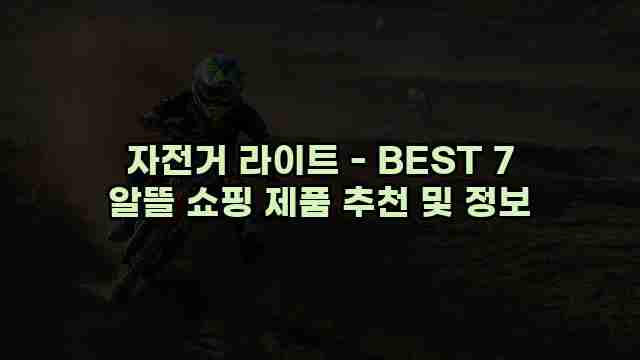 자전거 라이트 - BEST 7 알뜰 쇼핑 제품 추천 및 정보