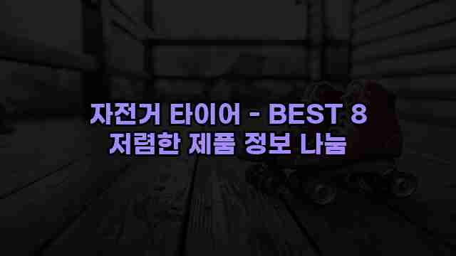 자전거 타이어 - BEST 8 저렴한 제품 정보 나눔