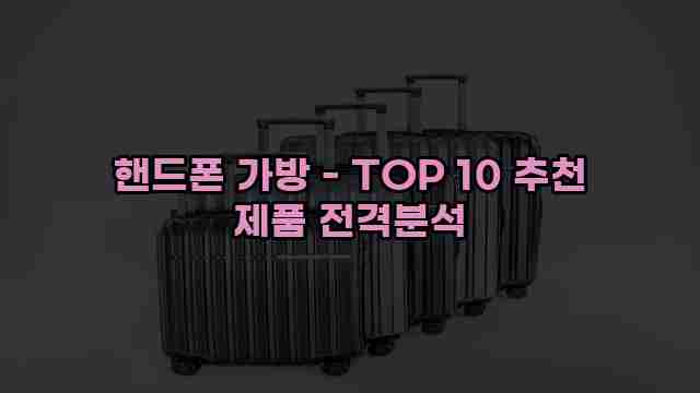 핸드폰 가방 - TOP 10 추천 제품 전격분석