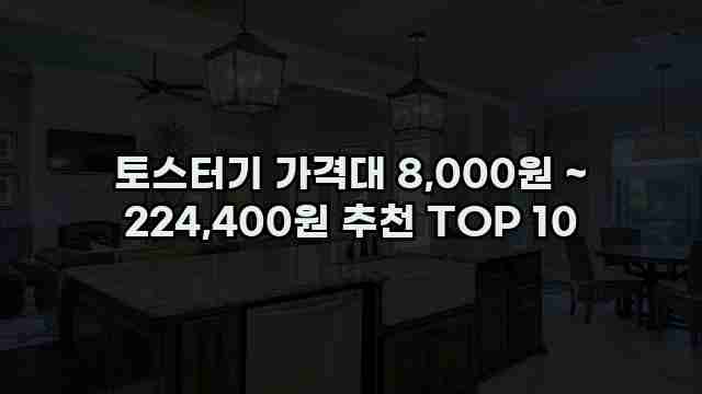 토스터기 가격대 8,000원 ~ 224,400원 추천 TOP 10