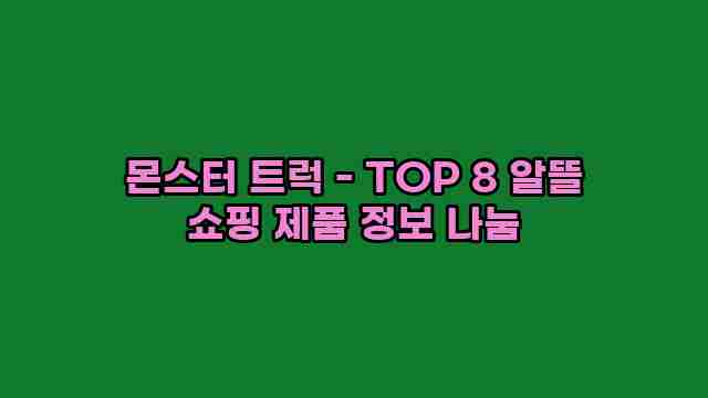 몬스터 트럭 - TOP 8 알뜰 쇼핑 제품 정보 나눔