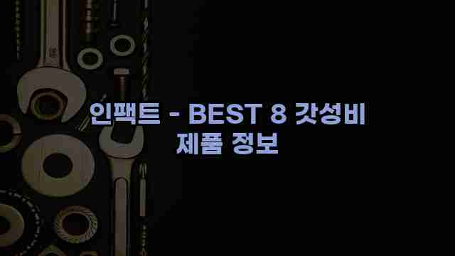 인팩트 - BEST 8 갓성비 제품 정보