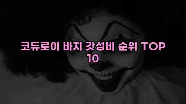 코듀로이 바지 갓성비 순위 TOP 10