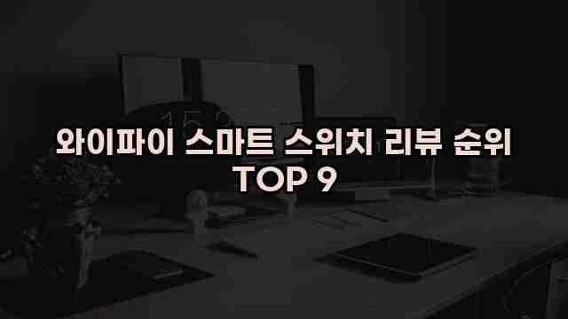 와이파이 스마트 스위치 리뷰 순위 TOP 9