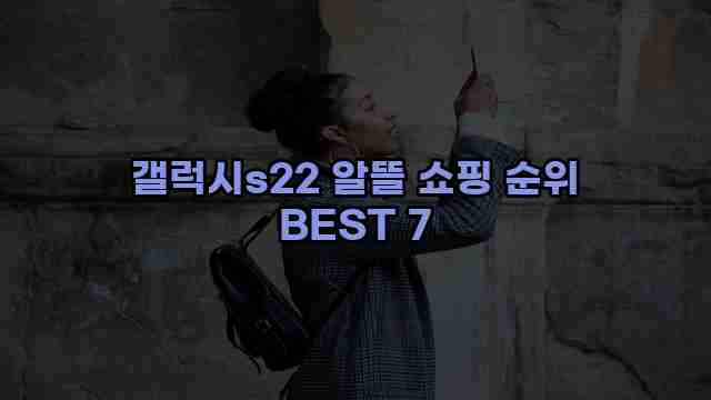 갤럭시s22 알뜰 쇼핑 순위 BEST 7