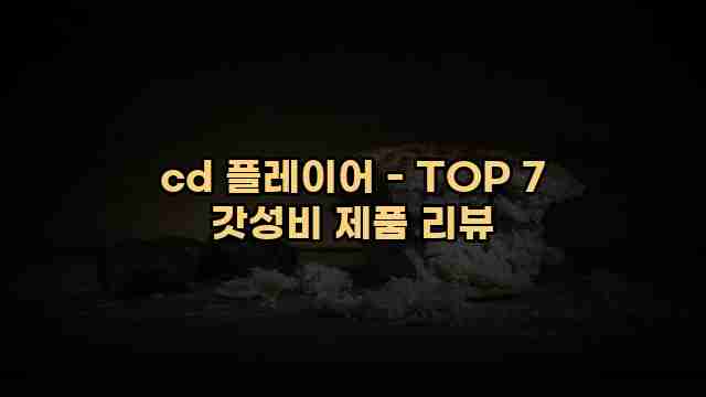 cd 플레이어 - TOP 7 갓성비 제품 리뷰