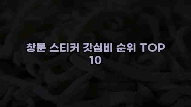 창문 스티커 갓심비 순위 TOP 10